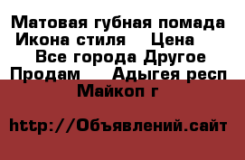 Матовая губная помада “Икона стиля“ › Цена ­ 499 - Все города Другое » Продам   . Адыгея респ.,Майкоп г.